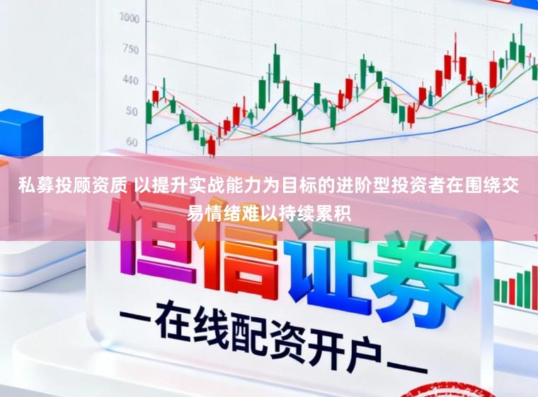 私募投顧資質 以提升實戰能力為目標的進階型投資者在圍繞交易情緒難以持續累積