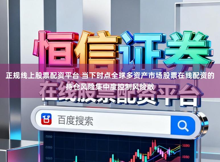 正規線上股票配資平臺 當下時點全球多資產市場股票在線配資的持倉風險集中度控制風險敞