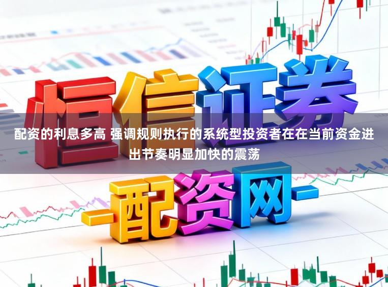 配資的利息多高 強調規(guī)則執(zhí)行的系統型投資者在在當前資金進出節(jié)奏明顯加快的震蕩